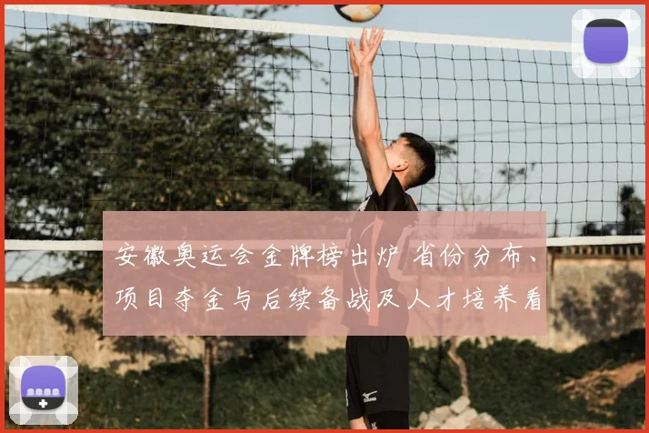 安徽奥运会金牌榜出炉 省份分布、项目夺金与后续备战及人才培养看点