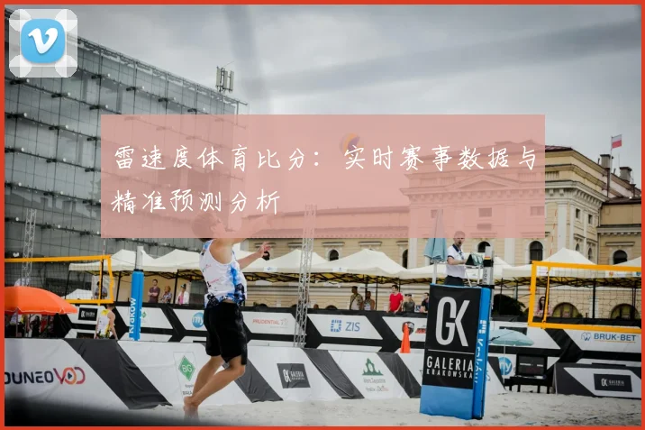 雷速度体育比分：实时赛事数据与精准预测分析