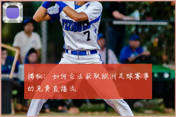 揭秘：如何合法获取欧洲足球赛事的免费直播流