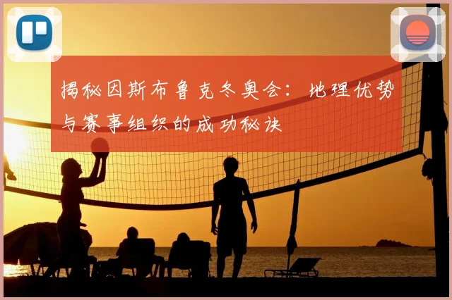 揭秘因斯布鲁克冬奥会：地理优势与赛事组织的成功秘诀