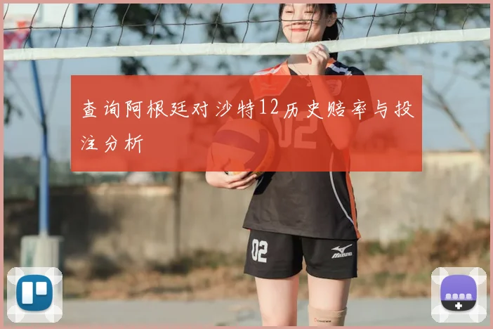 查询阿根廷对沙特12历史赔率与投注分析