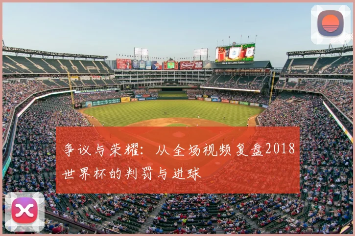 争议与荣耀:从全场视频复盘2018世界杯的判罚与进球