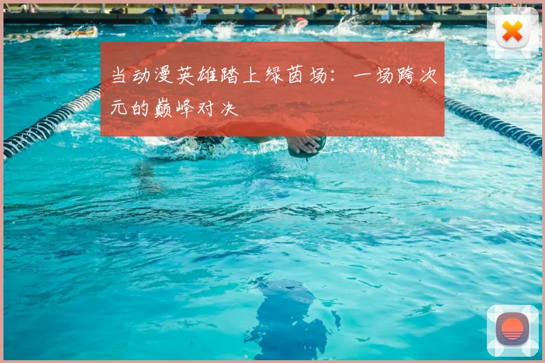 当动漫英雄踏上绿茵场：一场跨次元的巅峰对决