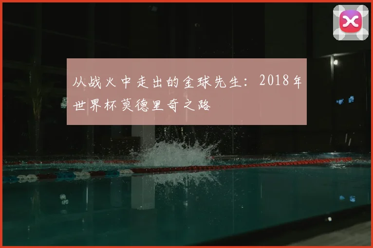 从战火中走出的金球先生:2018年世界杯莫德里奇之路