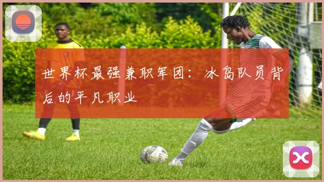 世界杯最强兼职军团：冰岛队员背后的平凡职业