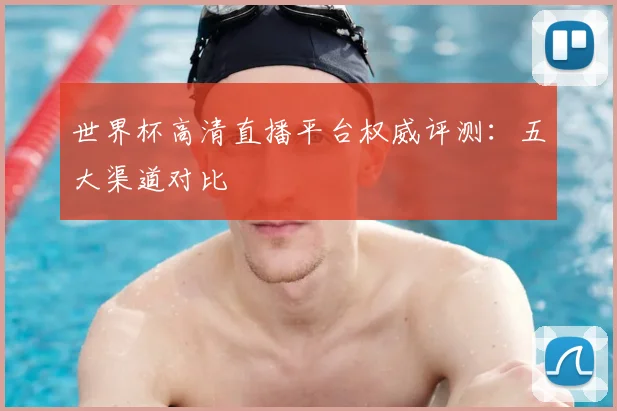 世界杯高清直播平台权威评测:五大渠道对比